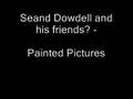Sean Dowdell and his Friends? - Painted Pictures/Gods Afraid
