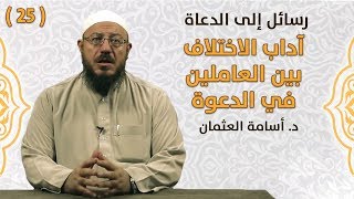 آداب الاختلاف بين العاملين في الدعوة - د. أسامة العثمان - #رسائل_إلى_الدعاة | #25