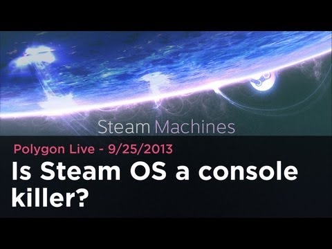 Is Steam OS a console killer? - Polygon Live 9/25/2013