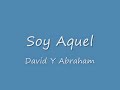 Soy Aquel-David Y Abraham