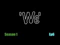 We Season 1 Ep 6