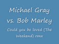 Michael Gray vs. Bob Marley - Could you be loved (Weekend) Manele-Gratis.net