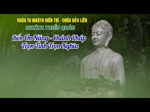 NIKAYA Thiền Quán - Bốn Ơn Nặng - Chánh Pháp Trọn Tình Trọn Nghĩa *