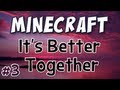 Minecraft - It's Better Together - Part 3