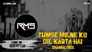 Tumse Milne Ko Dil Karta Hai Dj Mix (Dhamal Mix) -