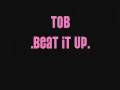 BEAT iT UP..TOB