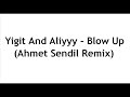 Yigit And Aliyyy - Blow Up (Ahmet Sendil Remix) Yigit And Aliyyy - Blow Up (Ahmet Sendil Remix)