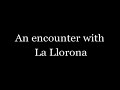 An encounter with La Llorona