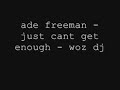 ade freeman - just cant get enough - woz dj