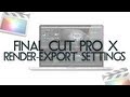 Tutorials - Final Cut Pro X: Export/Render Settings