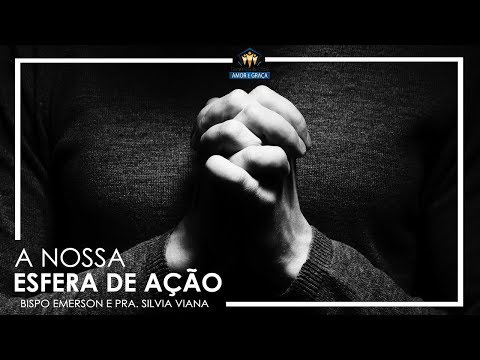 A nossa esfera de ação - Bispo Emerson e Pra. Silv