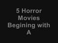 5 horror films beginning with A