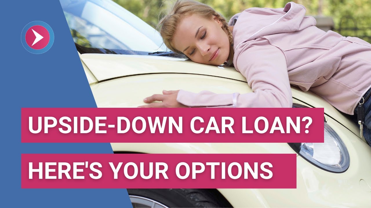 Upside-Down Car Loan - What Are Your Options?