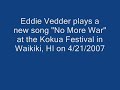 Eddie Vedder "No More" at Kokua Festival 4/21/2007