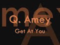 Q. Amey- Get At You Q. Amey- Get At You