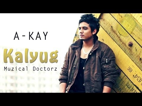 Kalyug - A-KAY Ft. Muzical Doctorz Official Video New Punjabi Song 2012 | Akay Songs
