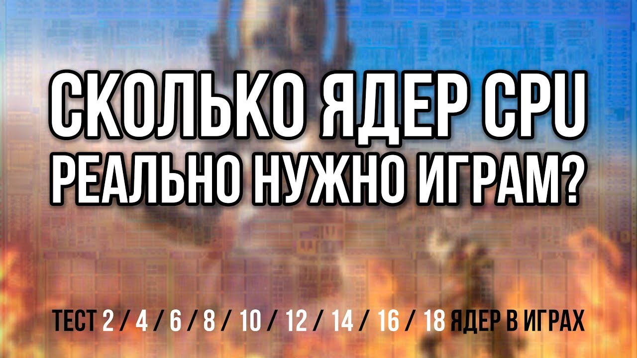 Сколько ядер процессора реально нужно играм? Тест 2 - 18 ядер в пяти играх