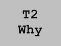 T2- Why