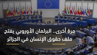 مرة أخرى.. البرلمان الأوروبي يفتح ملف حقوق الإنسان في الجزائر