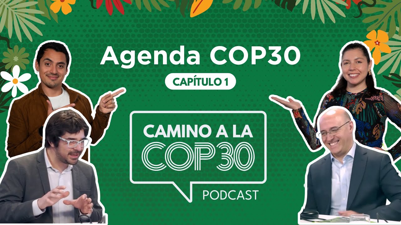 Camino a la COP30 - E01 Agenda COP30 con Rodrigo Astorga y Julio Cordano