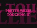 PRETTY WILLIE-TOUCHING IT