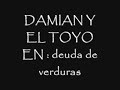 damian y el toyo : deuda de verduras