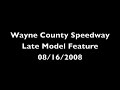 wayne county speedway
late model a-main
08/18/2008

drown, berner, conley, markham, flory, bond, baker, jim rassey, randy scott, nick smith, alexander, jeff esbenshade, hornikel, gentry, al farris, maffett, liles, thomas baker, george delaney, chester elliott