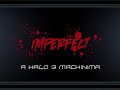 *Imperfect* Halo 3 Machinima Trailer