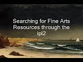 A Tutorial on Using the Fine Arts Resources Available Through the ipl2