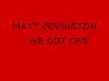 MATT COVINGTON - WE GOT ONE MATT COVINGTON - WE GOT ONE