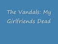 The Vandals: My Girlfriends dead
