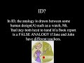 id is circular reasoning- see my profile

some parts taken shamelessly from the wikipedia article on the false analogy. :d

this video debunks all evidence for design citing a simple logic fallacy. all things designed not only have a designer, but also need repair or replacement. even a simple spoon eventually rusts and degrades and needs to be replaced or repaired. if id makes the analogy, then it's only fair that the entire analogy is carried through. however, since life has never been 