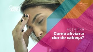 Fica a Dica - Como Aliviar a Dor de Cabeça