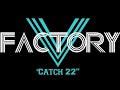 V Factory \"Catch 22\"