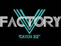 V Factory Catch 22