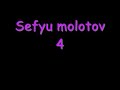 sefyu molotov 4:
hey hey hey hey

oh, jme presente molotov (hey)
undercover (hey)
le micro chauffe (hey)
appele moi mister over (hey)
moi j'innove (hey)
depuis radio nova (hey)
sur un son qui groove (hey)
qui va raser ta touff (hey)
pourquoi tu l'ouvre? (hey)
quoi? qu'est ce que tu m'prouve (hey)
ta carriere je creve (hey)
comme anna kournikova (hey)
vas y tu me couvre (hey)
bracage sur un convoi (hey)
mon flow dans ta gova (hey)
j'attend salaire � sheva(hey)
le son t'acheve (hey)
danse comme un cheval 
ici pa de philosophe (hey)
ze reff a trop de zeuff (hey)
vas y j'souffle (hey)
ze reff n'est pa love (hey)
bouge la tete des you-voi (hey)
les bourgeois deviennent ouf (hey)
g8 de bouffe (hey)
ca vient d'aulnay sous bois (hey)
pas de son pour les te - boi (hey)
jparle pas la langue de bois (hey)
c'est ruskov (hey)
senegalo tamba (hey)
ton style est trop bof (hey)
moi hamdouleh ca va (hey)

refrain :
ze se se se se se, ze se se se se se, ze se se se se se, ze se se se se - 3effffyu
ai ai ai ai ai ai, ai ai ai ai ai ai, ai ai ai ai ai ai, ai ai ai ai assi (x2)

jabuse come un junky(hey)
sef n'est pas funky (hey)
la merde dans ton bagguy (hey)
l'horreur, moi c'est chucky (hey)
flow trop barraqu�
jmange tout comme les harki (hey)
jglisse comme au ski (hey)
au top comme cherokee (hey)
leve tot comme les frosties (hey)
hallal mange pas de che - eeese (hey)
toujours le filet au fi - iiish (hey)
au macdo bitchess (hey)
jcontrole mon bi - iiizzzz (hey)
meme en periode de cri - iiizzzz (hey)
la lame, j'egui - iiizzzz (hey)
le ter - ter j'maitri - iiizzzz (hey)
moi j'fais pas la bi - iiizzzz (hey)
je baise le show - bi - iiizzzz (hey)
j'te l'dis en toute franchi - iiizzzz (hey)
ton flow il pu la pi - iiissssse (hey)
jdefonse comme une perki - iiizzz (hey)
des keufs dans ta te - iiisss (hey)
ta retrouver ton reup, fo ke jte di iiizzz ke t'es mon fi - iiisss (hey)
jme tape jamais l'affi - iiiche (hey)
ma tete est mize a pri - iiii (hey)
jmen fi - iiiichee (hey)
le rap francais sur moi a mi une fi - iiicheee (hey)
vazyy criiii - iiii (hey)
molotov 4 (hey)
g - 8 cest lusi ine (hey)
travaille a pekin (hey)

refrain
ze se se se se se, ze se se se se se, ze se se se se se, ze se se se se - 3effffyu
ai ai ai ai ai ai, ai ai ai ai ai ai, ai ai ai ai ai ai, ai ai ai ai assi (x2)

flow efficaa aascee (hey)
qui taba aassee (hey)
c'est zereffff la maaa aaasssee (hey)
arra aaache comme le charassss (hey)
j'men balle la raa aaacee (hey)
quand jkik tu darasse (hey)
j'sais pas c'est comme aa aassss (hey)
la cla aassee ki te ca aasee (hey)
ma voix tera aaassse (hey)
crouillle ca traqua aasseee (hey)
putain t'es nazee traa aaacee (hey)
jreve d'un palaa aaace (hey)
au bahama aaasss (hey)
pour linstant jramaa aassee (hey)
des ?? d'la ca aaassse (hey)
tu connais mon bla aase (hey)
a la baa aaase (hey)
j'sais pas pourquoi tu caaa aaassse (hey)
chhhhhh on te caa aaaassssse (hey)
ta peur de m'faire faaa aaaccce (hey)
comme une lia aaasssee (hey)
si solidaire de mon chien en galere de wiska aaass (hey)
helaaa asss j'ouvre pas ta bouche pour sucer ma glaaa aaaccce (hey)
petaaaaa aassss vas y fait (hey) sur un beat qui decraa aaassse (hey)
j'te declaaa aaassse (hey)
c'est ma deuxieme traaa aace (hey)
jdezose son flow et t'es bon pour la caa aaassse (hey)

refrain x3 
ze se se se se se, ze se se se se se, ze se se se se se, ze se se se se - 3effffyu
ai ai ai ai ai ai, ai ai ai ai ai ai, ai ai ai ai ai ai, ai ai ai ai assi