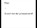 Pleps - Ik wist niet dat je kwaad werd!!