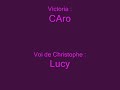 caro : victoria 
christophe : lucy