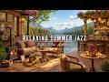SUMMER COFFEE SHOP AMBIENCE & SMOOTH JAZZ MUSIC 🌞 WARM M ..