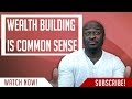 WEALTH BUILDING IS COMMON SENSE