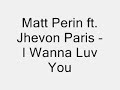 Matt Perin ft. Jhevon Paris - I Wanna Luv You