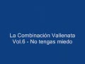 La Combinación Vallenata Vol.6 - No tengas miedo