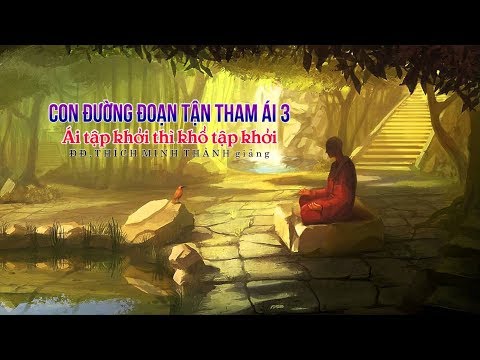 Con Đường Đoạn Tận Tham Ái 3 - Ái Tập Khởi Thì Khổ Tập Khởi