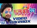 ललका रंग - Lalka Rang - Ritesh Pandey - Video JukeBOX - Bhojpuri Holi Songs 2016 new ललका रंग - Lalka Rang - Ritesh Pandey - Video JukeBOX - Bhojpuri Holi Songs 2016 new
