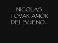 NICOLAS TOVAR (AMOR DEL BUENO)...