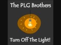 The PLG Brothers - Turn Off The Light