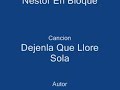 nestor en bloque   dejenla que llore sola