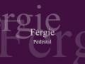 Fergie ~ Pedestal