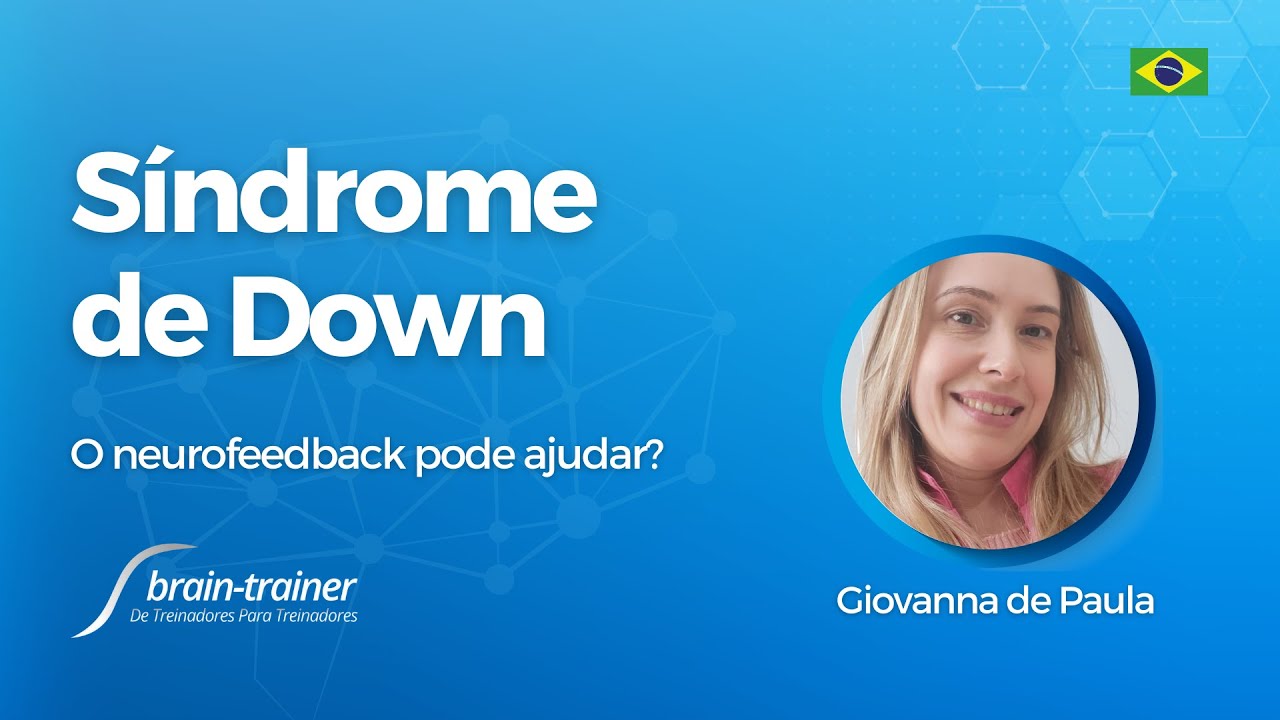 O neurofeedback pode ajudar pessoas com Síndrome de Down? (Brain-Trainer Brasil) Giovanna de Paula
