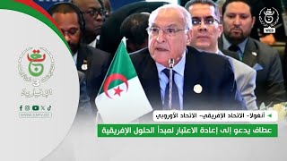 أنغولا - الاتحاد الإفريقي - الاتحاد الأوروبي | عطاف يدعو إلى إعادة الاعتبار لمبدأ الحلول الإفريقية